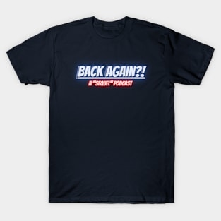 BACK AGAIN?! A Sequel Podcast T-Shirt